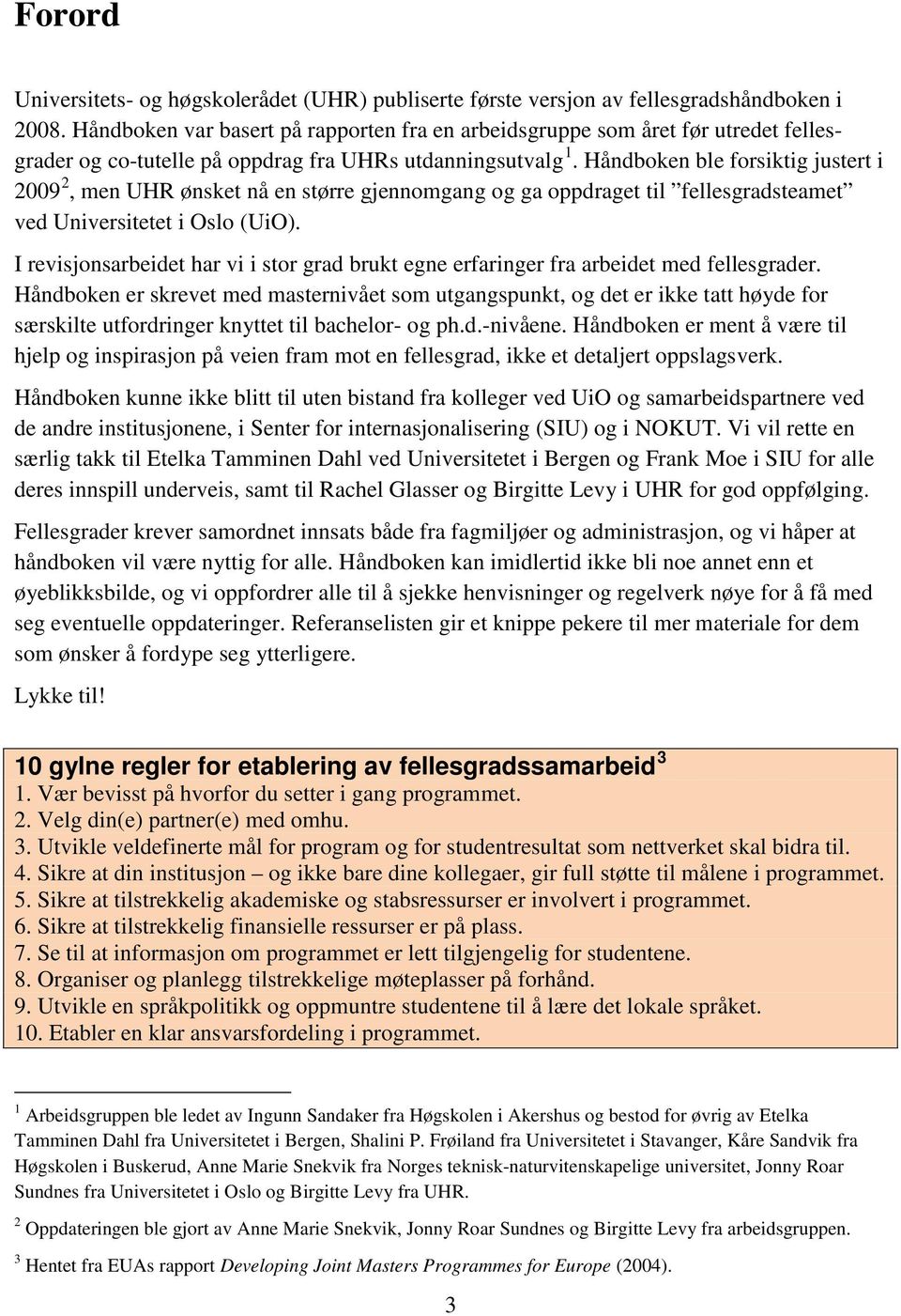 Håndboken ble forsiktig justert i 2009 2, men UHR ønsket nå en større gjennomgang og ga oppdraget til fellesgradsteamet ved Universitetet i Oslo (UiO).