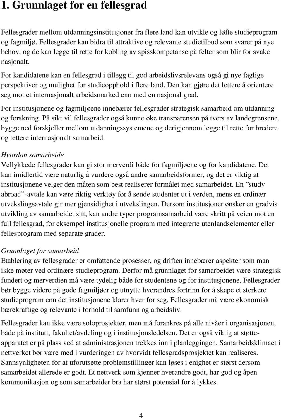 For kandidatene kan en fellesgrad i tillegg til god arbeidslivsrelevans også gi nye faglige perspektiver og mulighet for studieopphold i flere land.