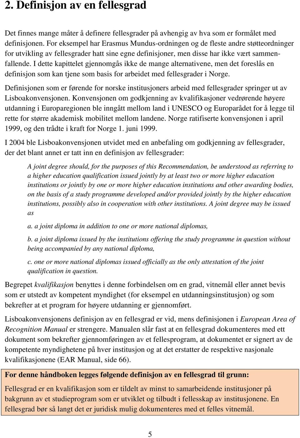 I dette kapittelet gjennomgås ikke de mange alternativene, men det foreslås en definisjon som kan tjene som basis for arbeidet med fellesgrader i Norge.