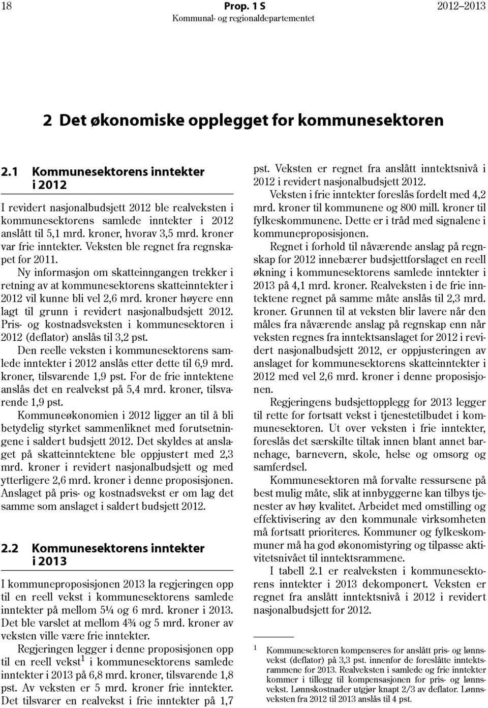 Veksten ble regnet fra regnskapet for 2011. Ny informasjon om skatteinngangen trekker i retning av at kommunesektorens skatteinntekter i 2012 vil kunne bli vel 2,6 mrd.