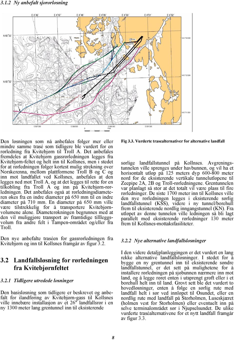 plattformene Troll B og C og inn mot landfallet ved Kollsnes, anbefales at den legges ned mot Troll A, og at det legges til rette for en tilkobling fra Troll A og inn på Kvitebjørn-rørledningen.