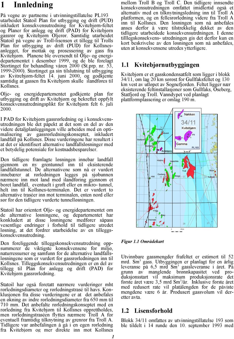 Samtidig utarbeidet Statoil på vegne av Troll-lisensen et tillegg til Trolls Plan for utbygging av drift (PUD) for Kollsnesanlegget, for mottak og prosessering av gass fra Kvitebjørn.