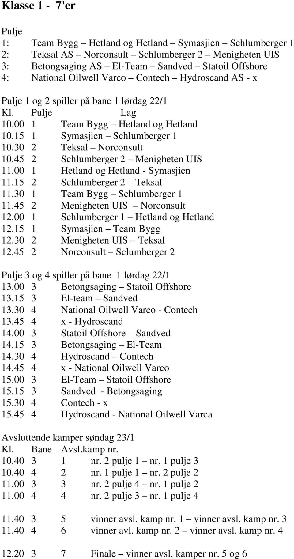 45 2 Schlumberger 2 Menigheten UIS 11.00 1 Hetland og Hetland - Symasjien 11.15 2 Schlumberger 2 Teksal 11.30 1 Team Bygg Schlumberger 1 11.45 2 Menigheten UIS Norconsult 12.