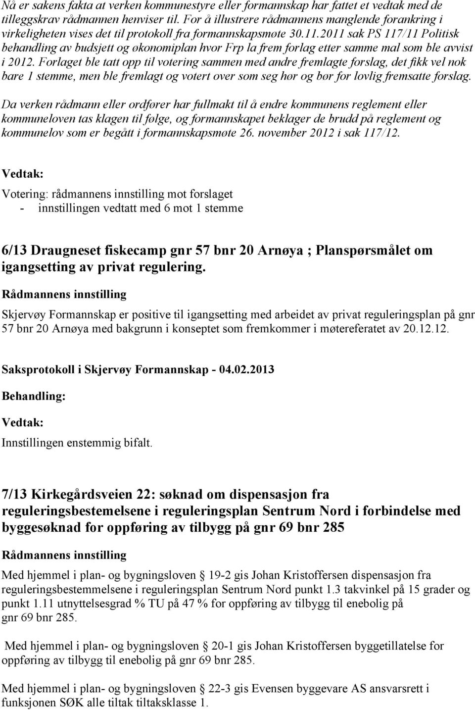 2011 sak PS 117/11 Politisk behandling av budsjett og økonomiplan hvor Frp la frem forlag etter samme mal som ble avvist i 2012.