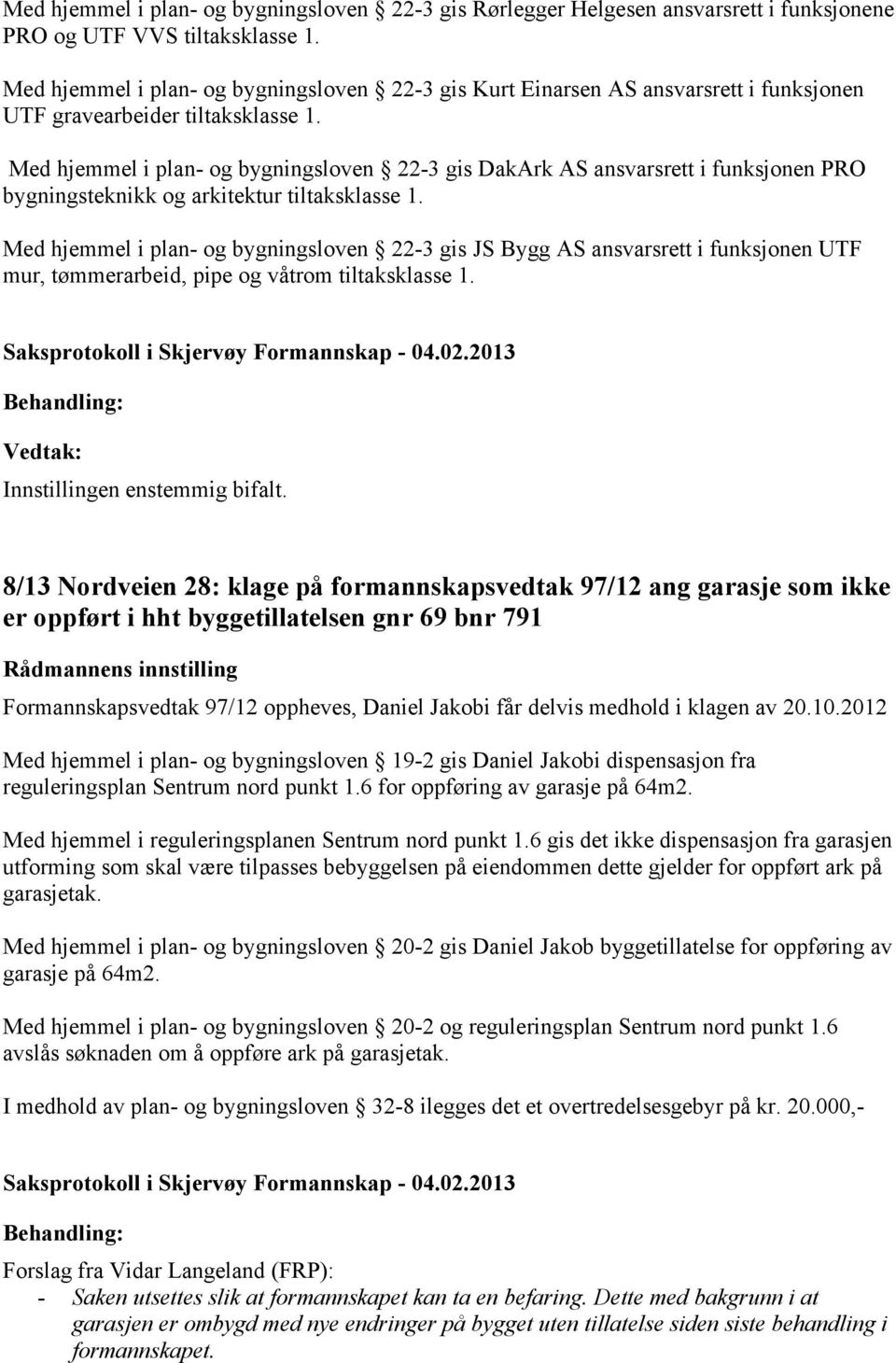 Med hjemmel i plan- og bygningsloven 22-3 gis DakArk AS ansvarsrett i funksjonen PRO bygningsteknikk og arkitektur tiltaksklasse 1.