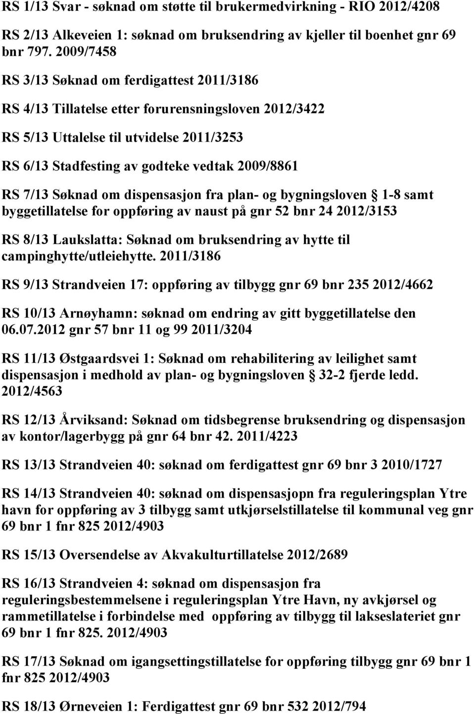 7/13 Søknad om dispensasjon fra plan- og bygningsloven 1-8 samt byggetillatelse for oppføring av naust på gnr 52 bnr 24 2012/3153 RS 8/13 Laukslatta: Søknad om bruksendring av hytte til