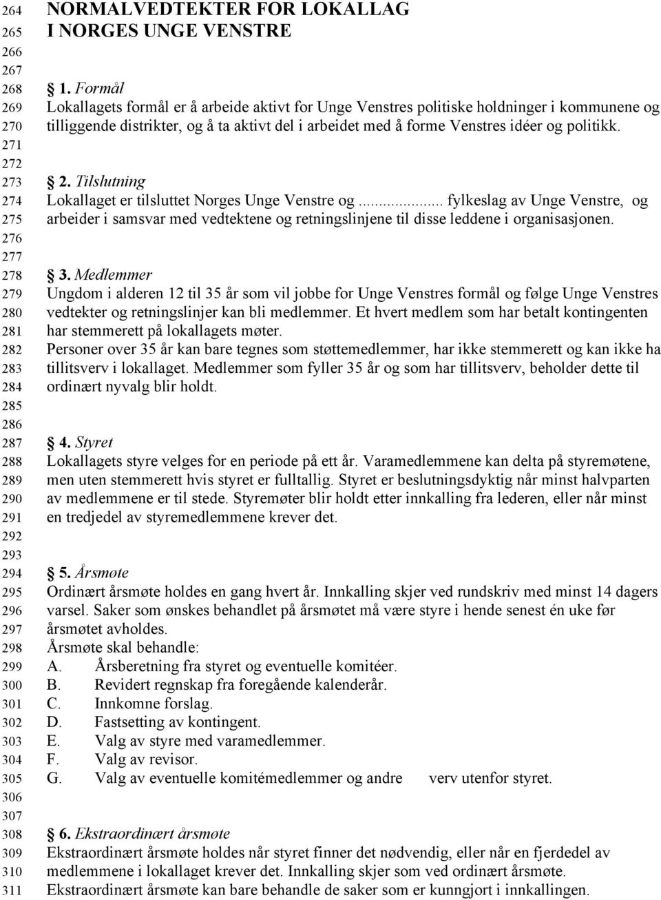 Formål Lokallagets formål er å arbeide aktivt for Unge Venstres politiske holdninger i kommunene og tilliggende distrikter, og å ta aktivt del i arbeidet med å forme Venstres idéer og politikk. 2.