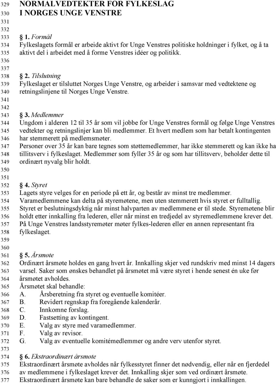 Formål Fylkeslagets formål er arbeide aktivt for Unge Venstres politiske holdninger i fylket, og å ta aktivt del i arbeidet med å forme Venstres idéer og politikk. 2.