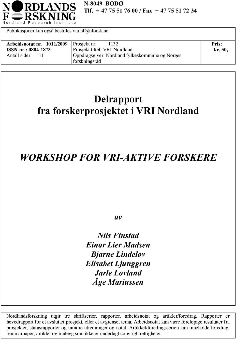 50,- Delrapport fra forskerprosjektet i VRI Nordland WORKSHOP FOR VRI-AKTIVE FORSKERE av Nils Finstad Einar Lier Madsen Bjarne Lindeløv Elisabet Ljunggren Jarle Løvland Åge Mariussen utgir tre