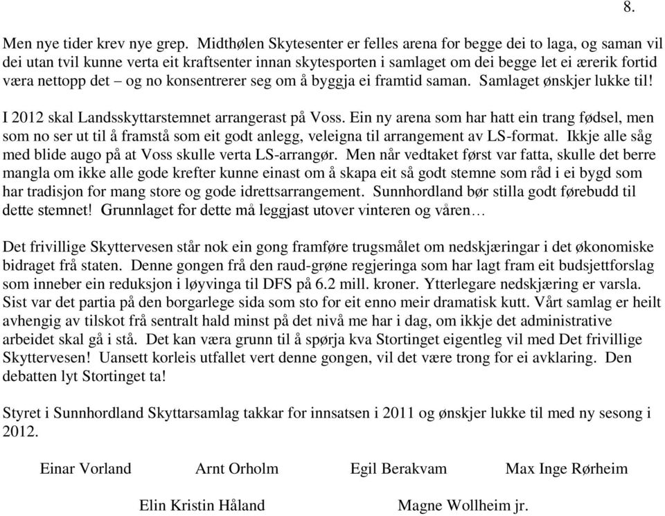 no konsentrerer seg om å byggja ei framtid saman. Samlaget ønskjer lukke til! I 2012 skal Landsskyttarstemnet arrangerast på Voss.