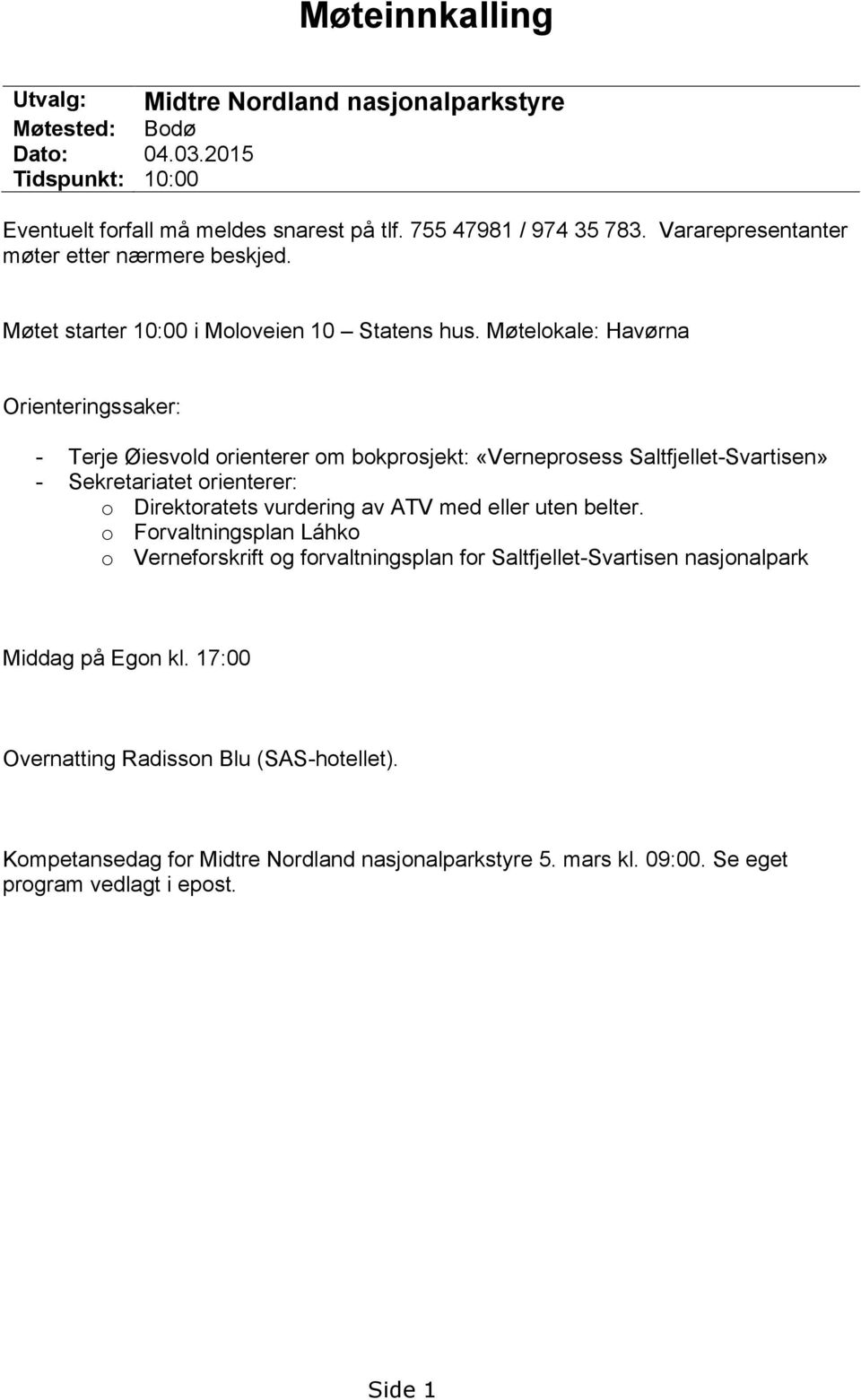 Møtelokale: Havørna Orienteringssaker: - Terje Øiesvold orienterer om bokprosjekt: «Verneprosess Saltfjellet-Svartisen» - Sekretariatet orienterer: o Direktoratets vurdering av ATV med