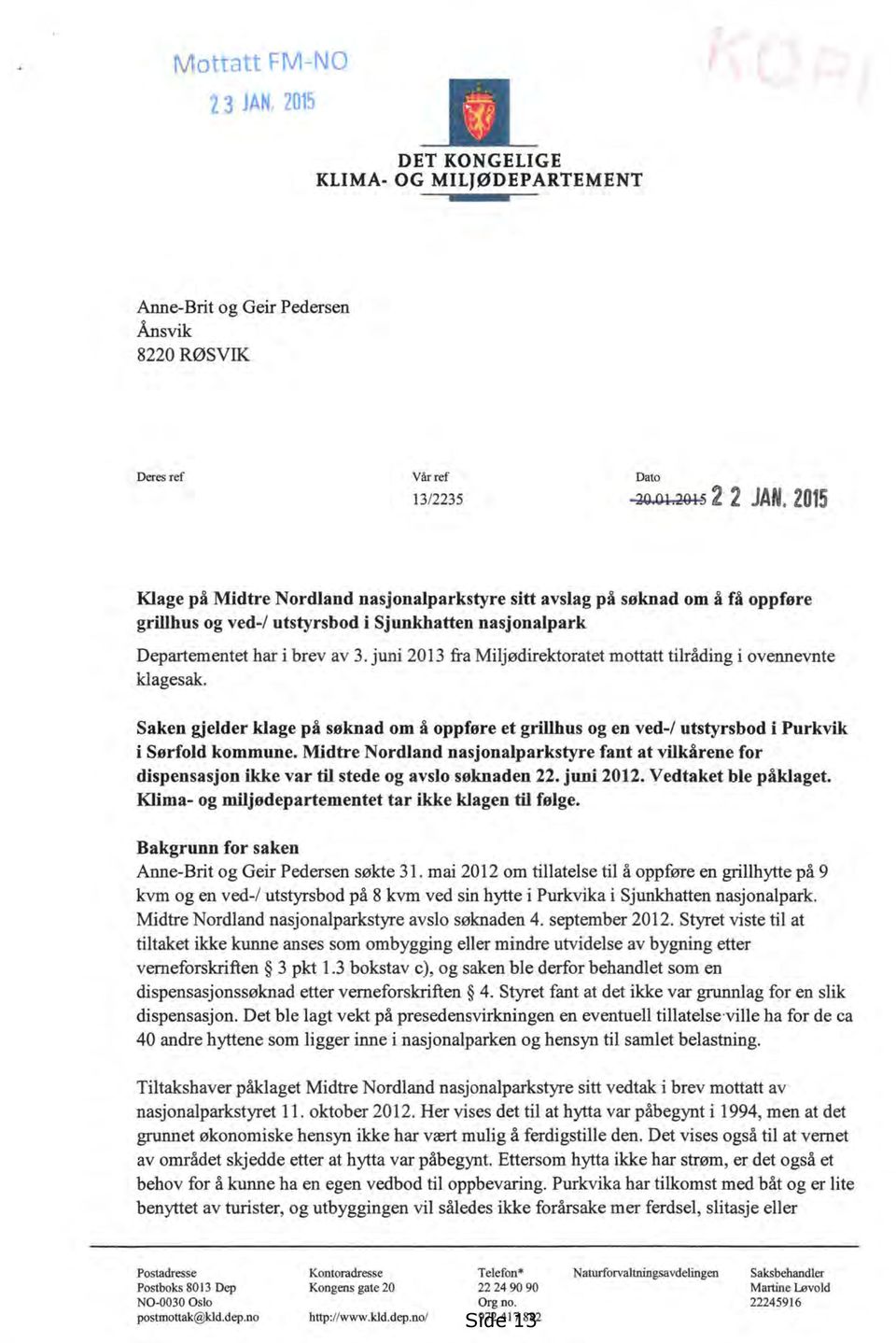 juni 2013 fia Miljødirektoratet mottatt tilråding i ovennevnte klagesak. Saken gjelder klage på søknad om å oppføre et grillhus og en ved-/ utstyrsbod i Purkvik i Sørfold kommune.