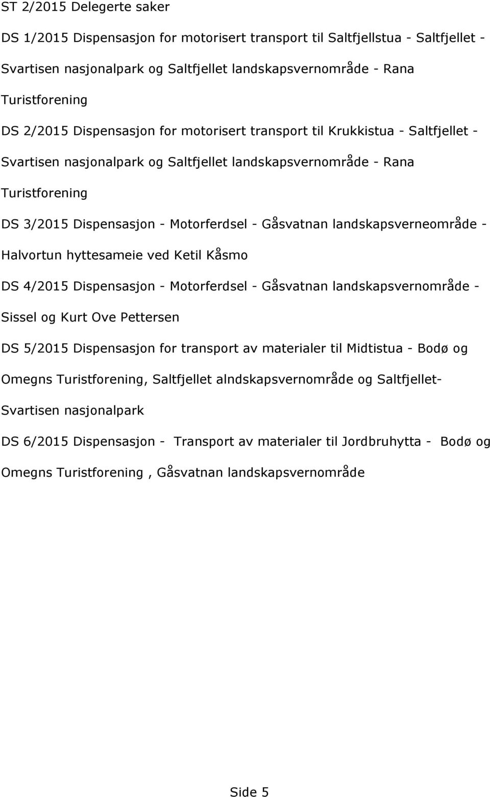 DS3/2015Dispensasjon-Motorferdsel-Gåsvatnanlandskapsverneområde- HalvortunhyttesameievedKetilKåsmo DS4/2015Dispensasjon-Motorferdsel-Gåsvatnanlandskapsvernområde- SisselogKurtOvePettersen