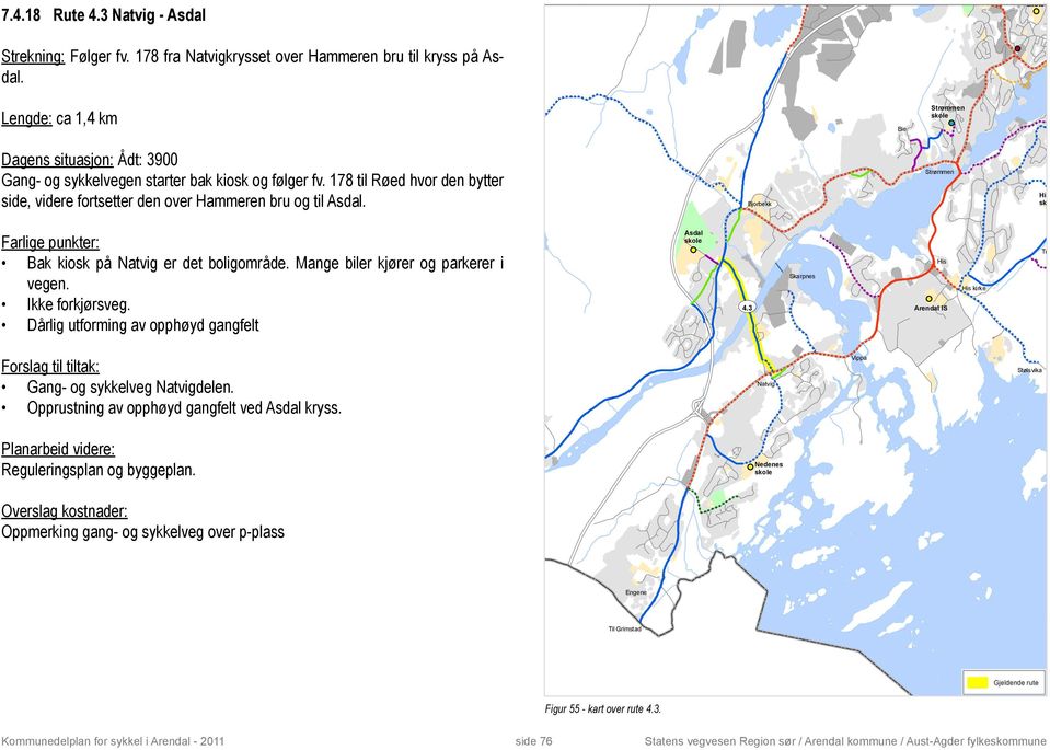 178 til Røed hvor den bytter side, videre fortsetter den over Hammeren bru og til Asdal. Bjorbekk Bak kiosk på Natvig er det boligområde. Mange biler kjører og parkerer i vegen. Ikke forkjørsveg.