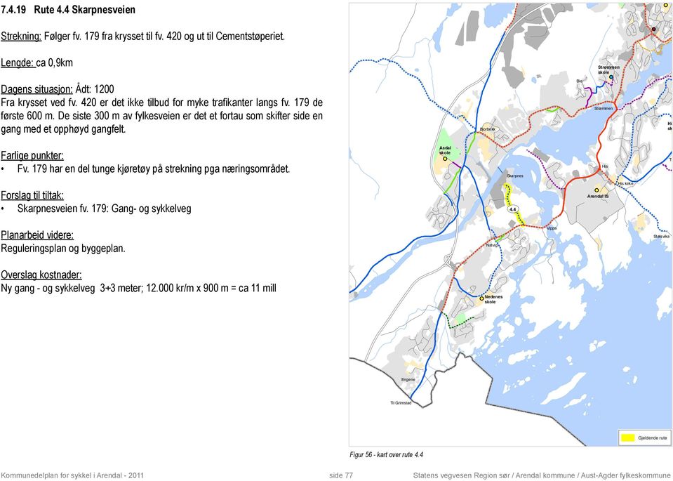 De siste 300 m av fylkesveien er det et fortau som skifter side en gang med et opphøyd gangfelt. Bjorbekk Bie Fv. 179 har en del tunge kjøretøy på strekning pga næringsområdet.