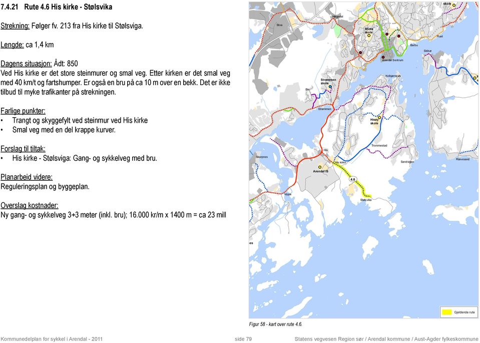 Er også en bru på ca 10 m over en bekk. Det er ikke tilbud til myke trafikanter på strekningen.