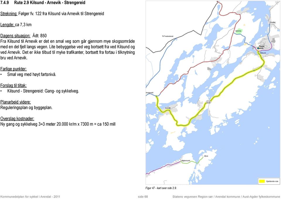 Lite bebyggelse ved veg bortsett fra ved Kilsund og ved Arnevik. Det er ikke tilbud til myke trafikanter, bortsett fra fortau i tilknytning bru ved Arnevik.