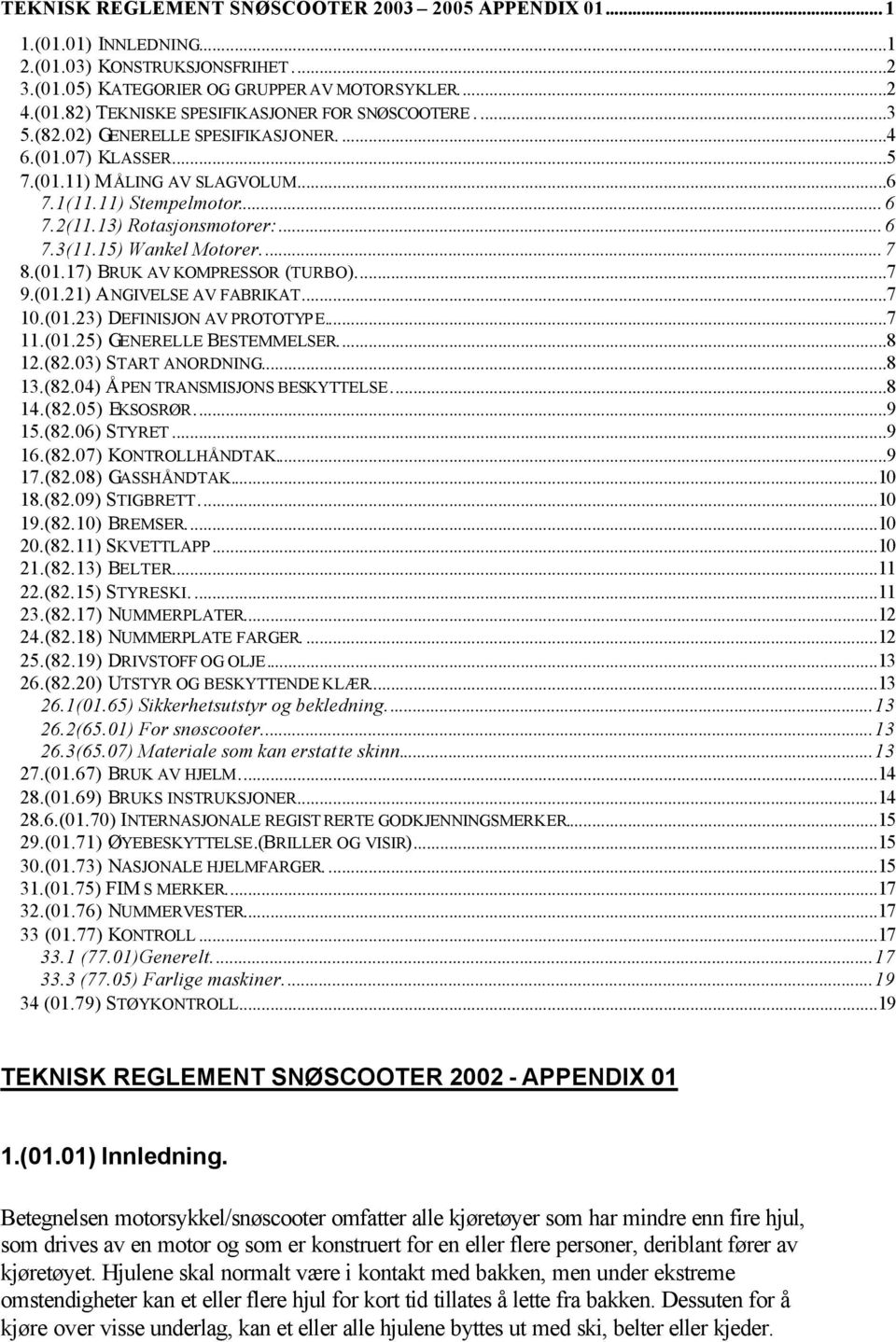 (01.17) BRUK AV KOMPRESSOR (TURBO)...7 9.(01.21) ANGIVELSE AV FABRIKAT...7 10.(01.23) DEFINISJON AV PROTOTYPE...7 11.(01.25) GENERELLE BESTEMMELSER...8 12.(82.03) START ANORDNING...8 13.(82.04) ÅPEN TRANSMISJONS BESKYTTELSE.