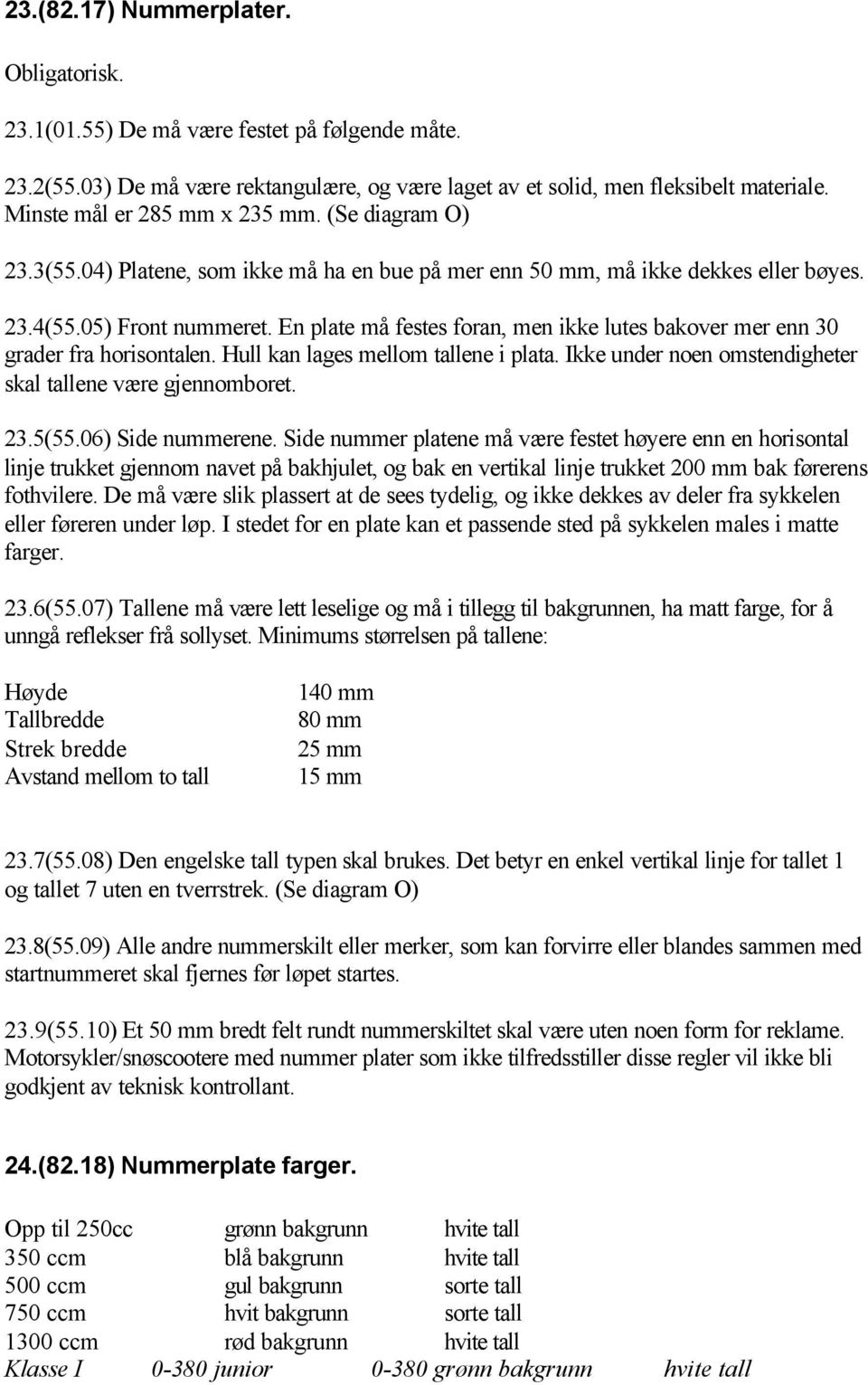 En plate må festes foran, men ikke lutes bakover mer enn 30 grader fra horisontalen. Hull kan lages mellom tallene i plata. Ikke under noen omstendigheter skal tallene være gjennomboret. 23.5(55.