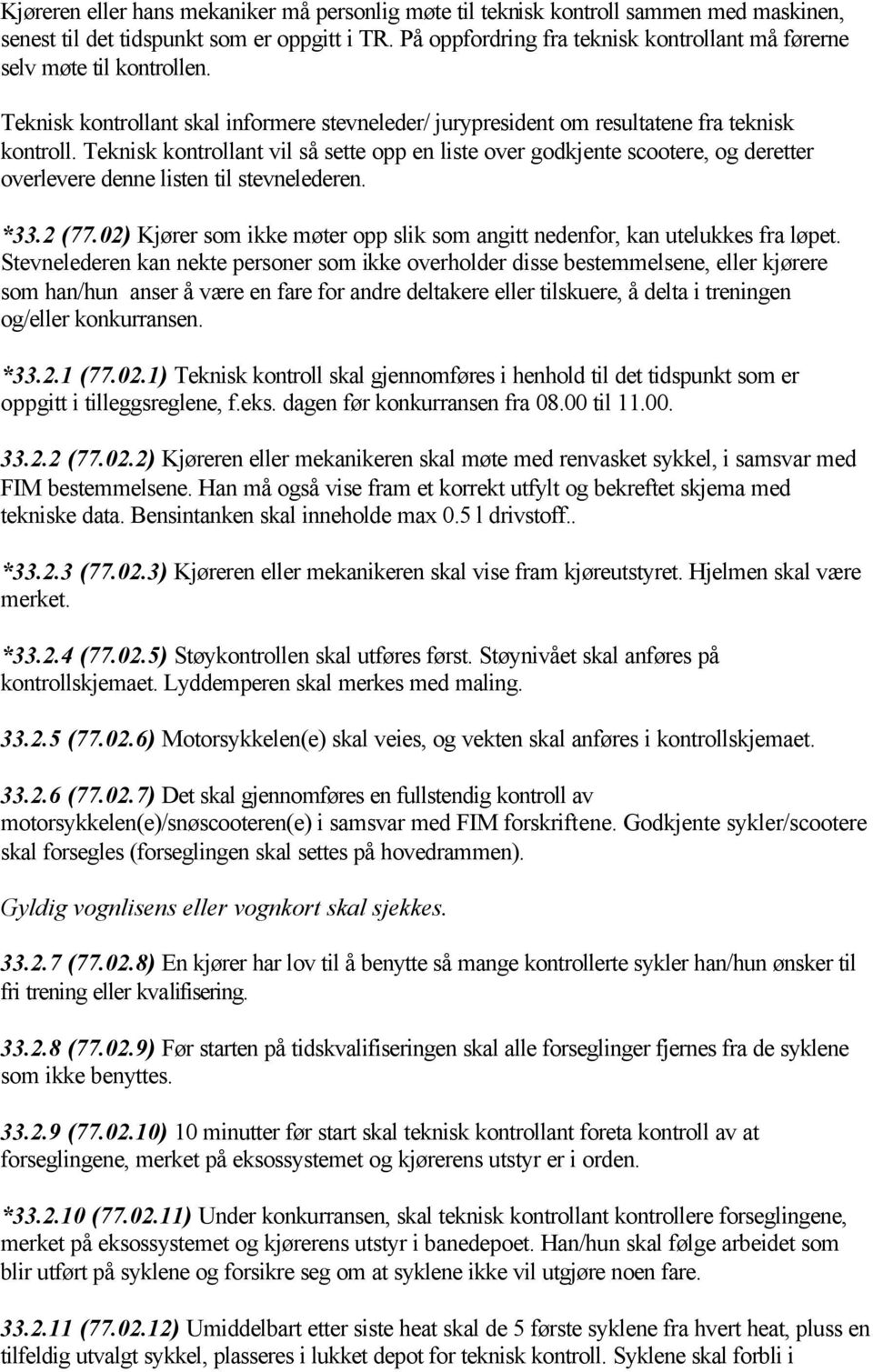 Teknisk kontrollant vil så sette opp en liste over godkjente scootere, og deretter overlevere denne listen til stevnelederen. *33.2 (77.