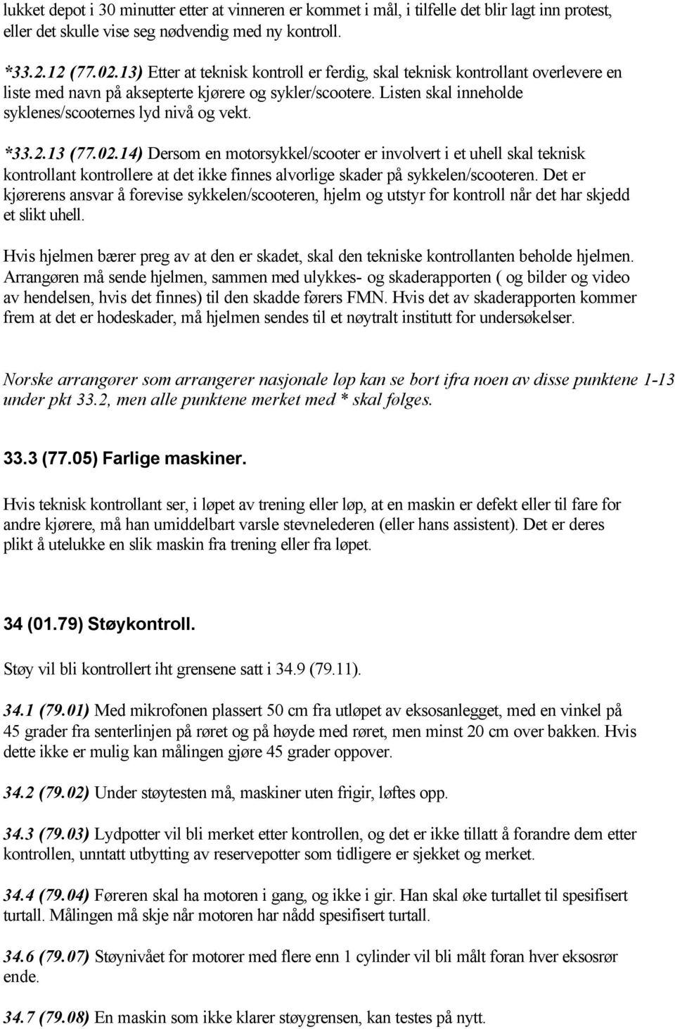 *33.2.13 (77.02.14) Dersom en motorsykkel/scooter er involvert i et uhell skal teknisk kontrollant kontrollere at det ikke finnes alvorlige skader på sykkelen/scooteren.