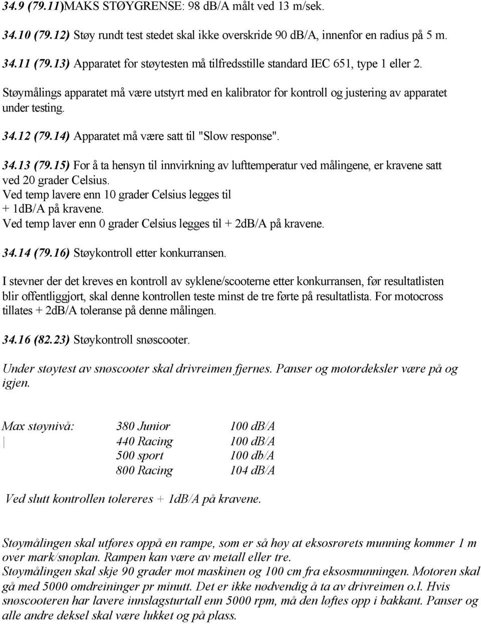 12 (79.14) Apparatet må være satt til "Slow response". 34.13 (79.15) For å ta hensyn til innvirkning av lufttemperatur ved målingene, er kravene satt ved 20 grader Celsius.