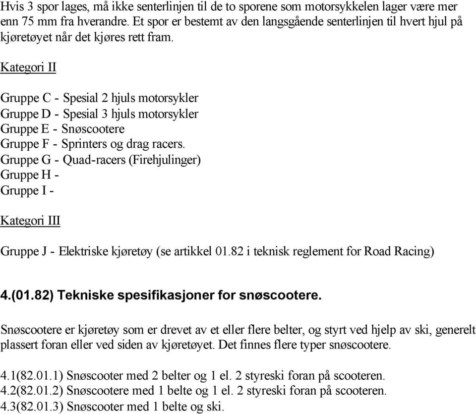 Kategori II Gruppe C - Spesial 2 hjuls motorsykler Gruppe D - Spesial 3 hjuls motorsykler Gruppe E - Snøscootere Gruppe F - Sprinters og drag racers.