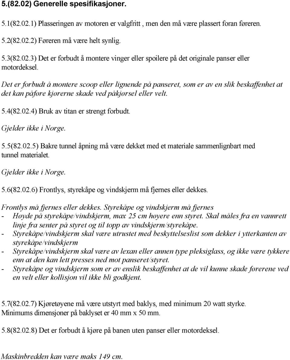 Gjelder ikke i Norge. 5.5(82.02.5) Bakre tunnel åpning må være dekket med et materiale sammenlignbart med tunnel materialet. Gjelder ikke i Norge. 5.6(82.02.6) Frontlys, styrekåpe og vindskjerm må fjernes eller dekkes.