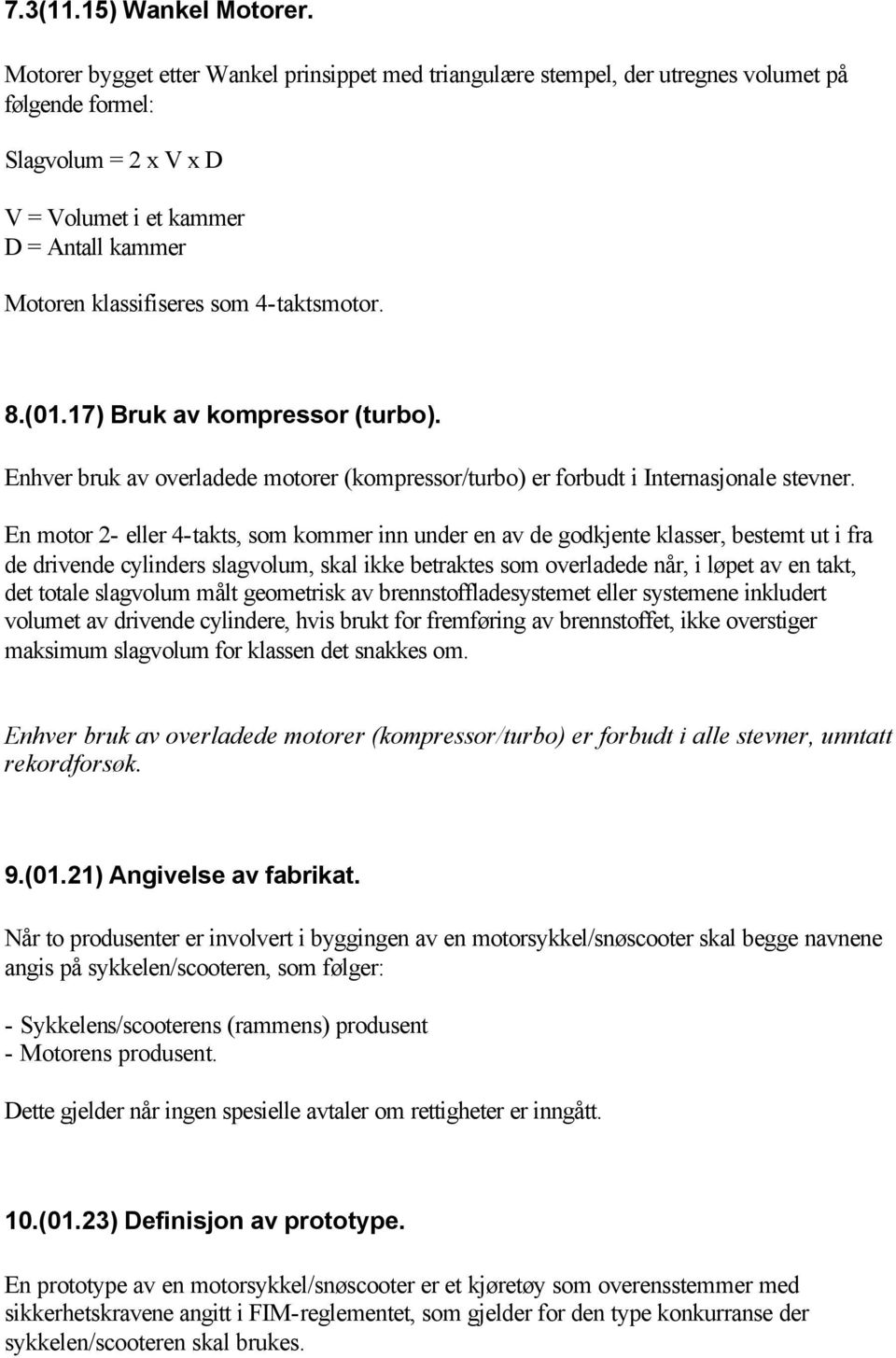 4-taktsmotor. 8.(01.17) Bruk av kompressor (turbo). Enhver bruk av overladede motorer (kompressor/turbo) er forbudt i Internasjonale stevner.