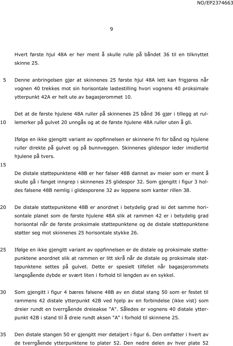 bagasjerommet. Det at de første hjulene 48A ruller på skinnenes 2 bånd 36 gjør i tillegg at rullemerker på gulvet unngås og at de første hjulene 48A ruller uten å gli.