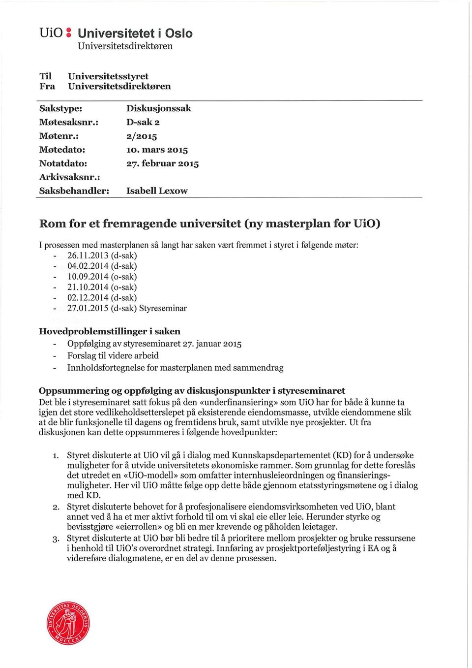 februar 2015 lsabell Lexow Rom for et fremragende universitet (ny masterplan for UiO) I prosessen med masterplanen så langt har saken vært fremmet i styret i følgende møter: 26.11.2013 (d-sak) 04.02.