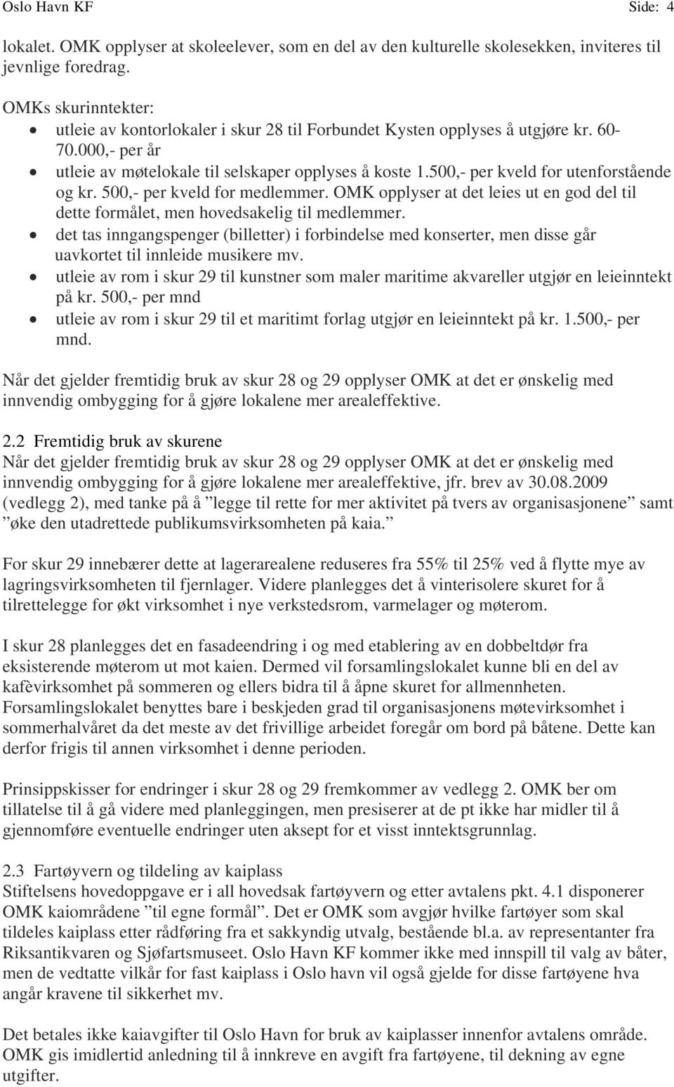 500,- per kveld for utenforstående og kr. 500,- per kveld for medlemmer. OMK opplyser at det leies ut en god del til dette formålet, men hovedsakelig til medlemmer.