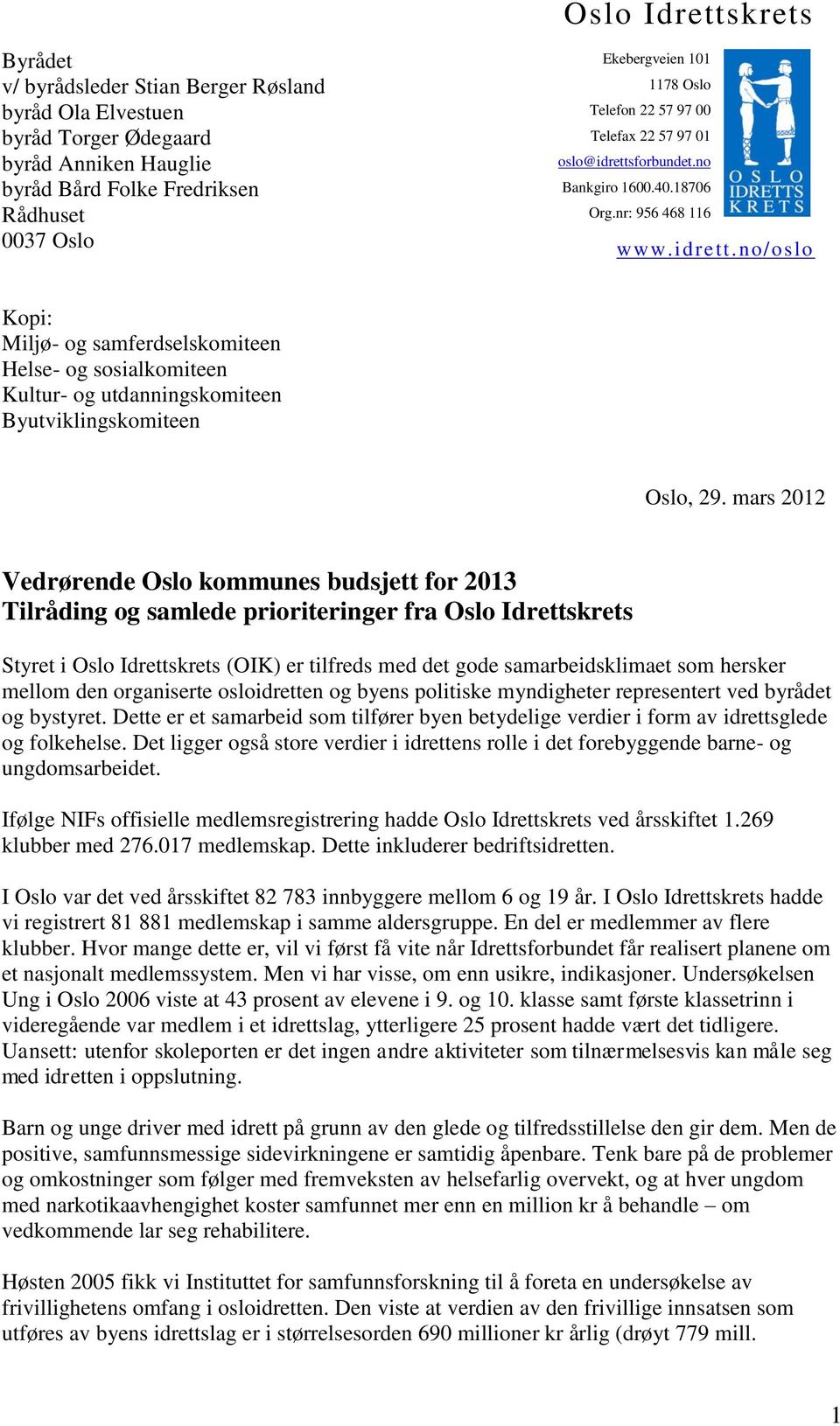 mars 2012 Vedrørende Oslo kommunes budsjett for 2013 Tilråding og samlede prioriteringer fra Oslo Idrettskrets Styret i Oslo Idrettskrets (OIK) er tilfreds med det gode samarbeidsklimaet som hersker