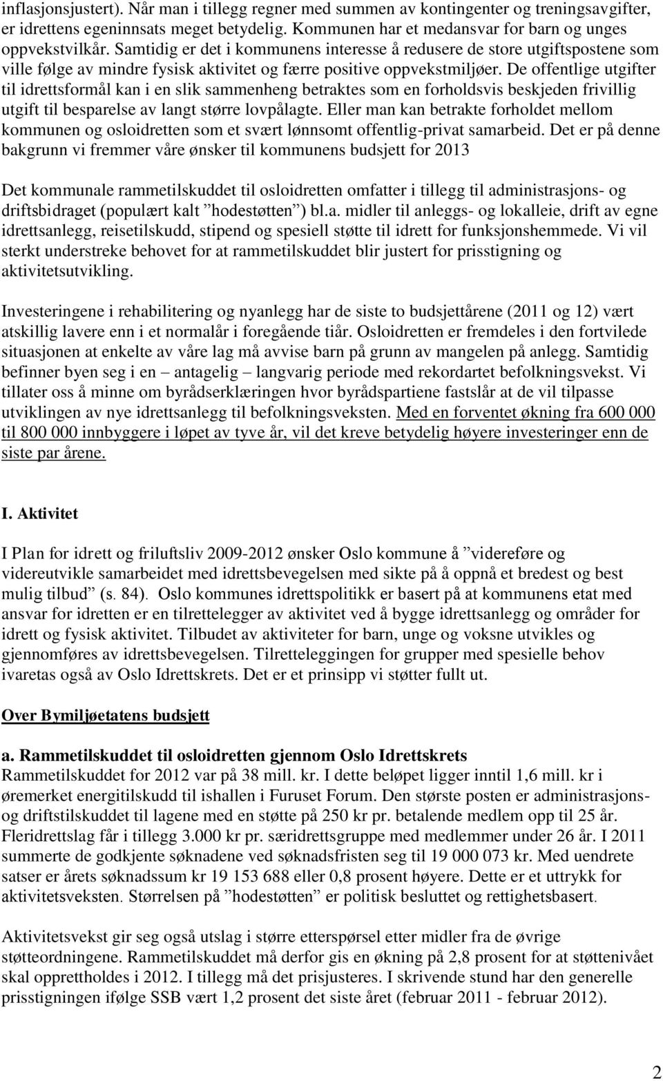 De offentlige utgifter til idrettsformål kan i en slik sammenheng betraktes som en forholdsvis beskjeden frivillig utgift til besparelse av langt større lovpålagte.