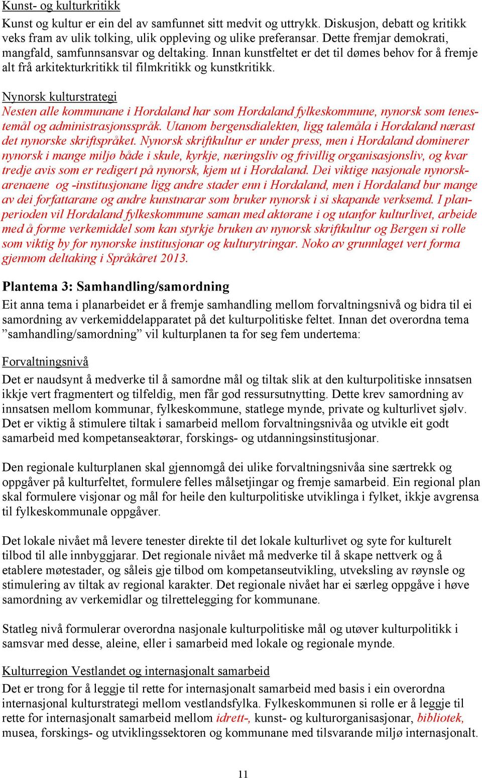 Nynorsk kulturstrategi Nesten alle kommunane i Hordaland har som Hordaland fylkeskommune, nynorsk som tenestemål og administrasjonsspråk.