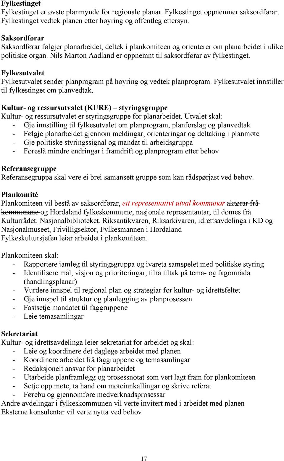 Fylkesutvalet Fylkesutvalet sender planprogram på høyring og vedtek planprogram. Fylkesutvalet innstiller til fylkestinget om planvedtak.