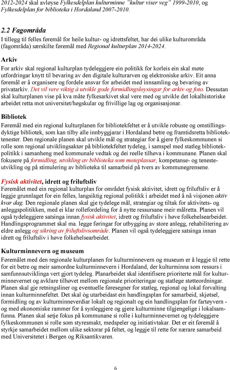 Arkiv For arkiv skal regional kulturplan tydeleggjere ein politikk for korleis ein skal møte utfordringar knytt til bevaring av den digitale kulturarven og elektroniske arkiv.