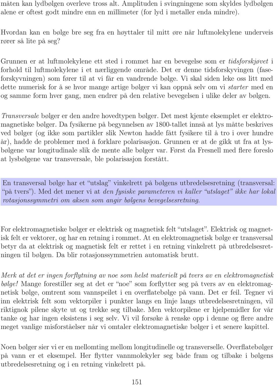 Grunnen er at luftmolekylene ett sted i rommet har en bevegelse som er tidsforskjøvet i forhold til luftmolekylene i et nærliggende område.