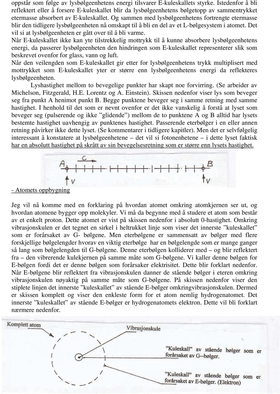 Og sammen med lysbølgeenhetens fortrengte etermasse blir den tidligere lysbølgeenheten nå omskapt til å bli en del av et L-bølgesystem i atomet.