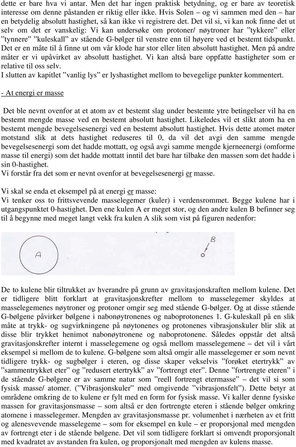 Det vil si, vi kan nok finne det ut selv om det er vanskelig: Vi kan undersøke om protoner/ nøytroner har tykkere eller tynnere kuleskall av stående G-bølger til venstre enn til høyere ved et bestemt