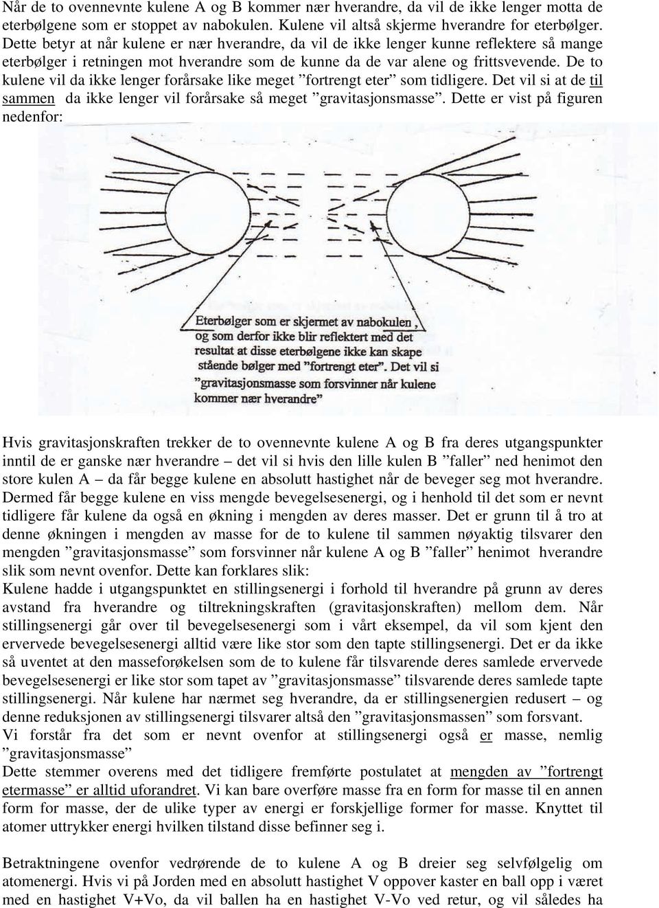 De to kulene vil da ikke lenger forårsake like meget fortrengt eter som tidligere. Det vil si at de til sammen da ikke lenger vil forårsake så meget gravitasjonsmasse.