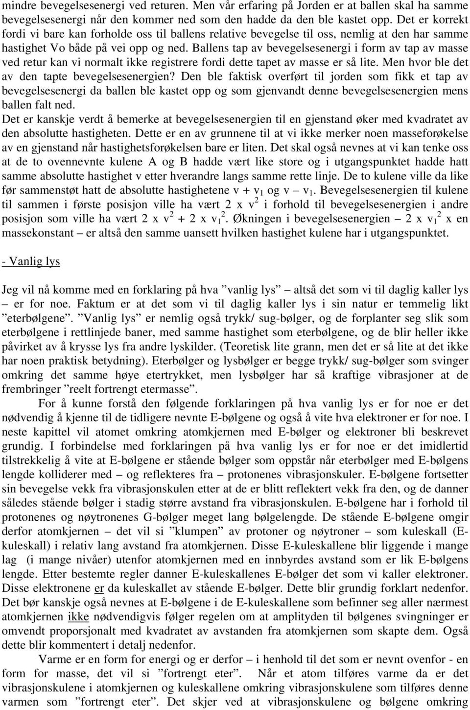 Ballens tap av bevegelsesenergi i form av tap av masse ved retur kan vi normalt ikke registrere fordi dette tapet av masse er så lite. Men hvor ble det av den tapte bevegelsesenergien?