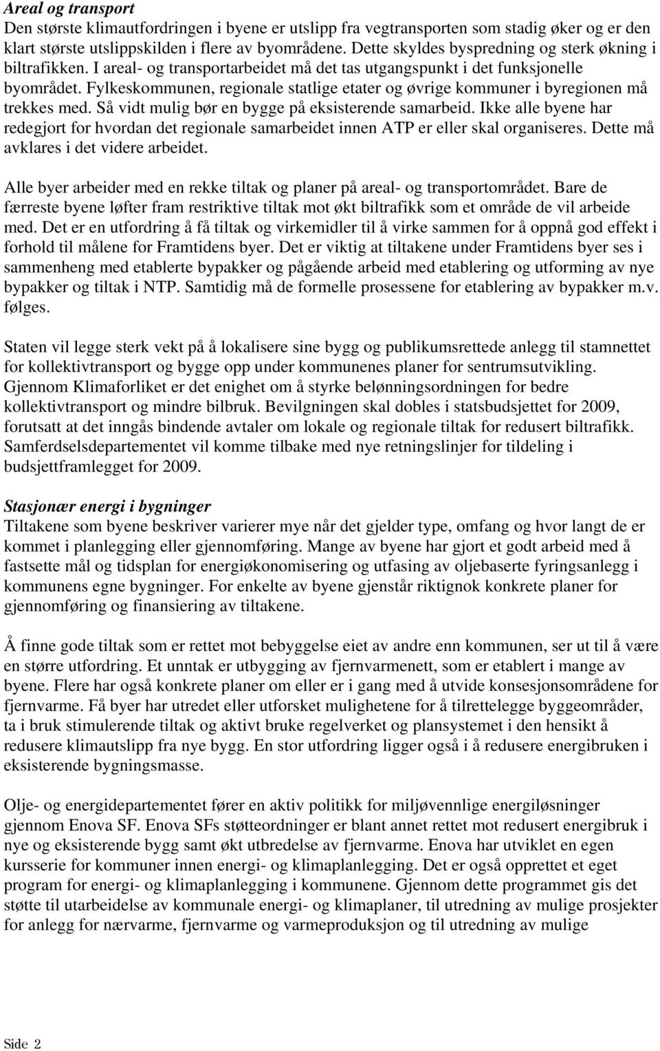 Fylkeskommunen, regionale statlige etater og øvrige kommuner i byregionen må trekkes med. Så vidt mulig bør en bygge på eksisterende samarbeid.