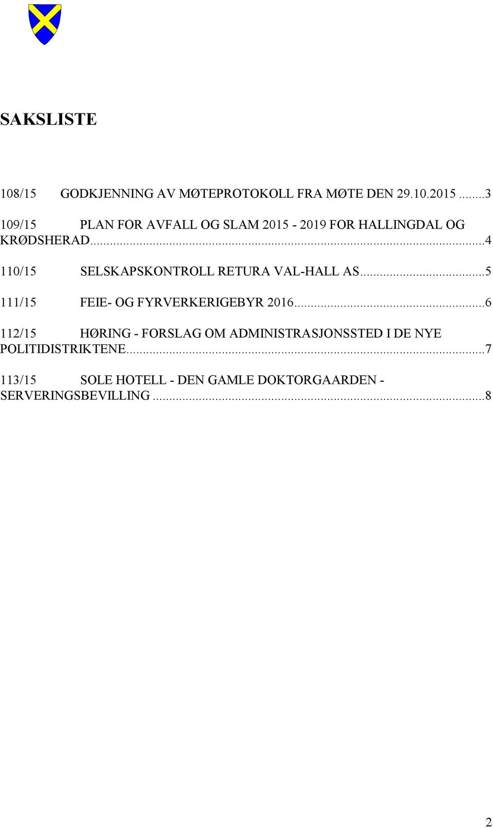 .. 4 110/15 SELSKAPSKONTROLL RETURA VAL-HALL AS... 5 111/15 FEIE- OG FYRVERKERIGEBYR 2016.