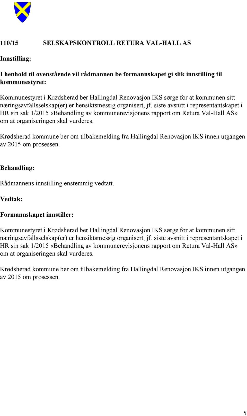 siste avsnitt i representantskapet i HR sin sak 1/2015 «Behandling av kommunerevisjonens rapport om Retura Val-Hall AS» om at organiseringen skal vurderes.