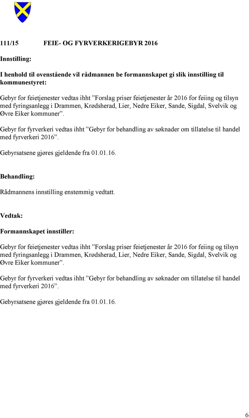 Gebyr for fyrverkeri vedtas ihht Gebyr for behandling av søknader om tillatelse til handel med fyrverkeri 2016.