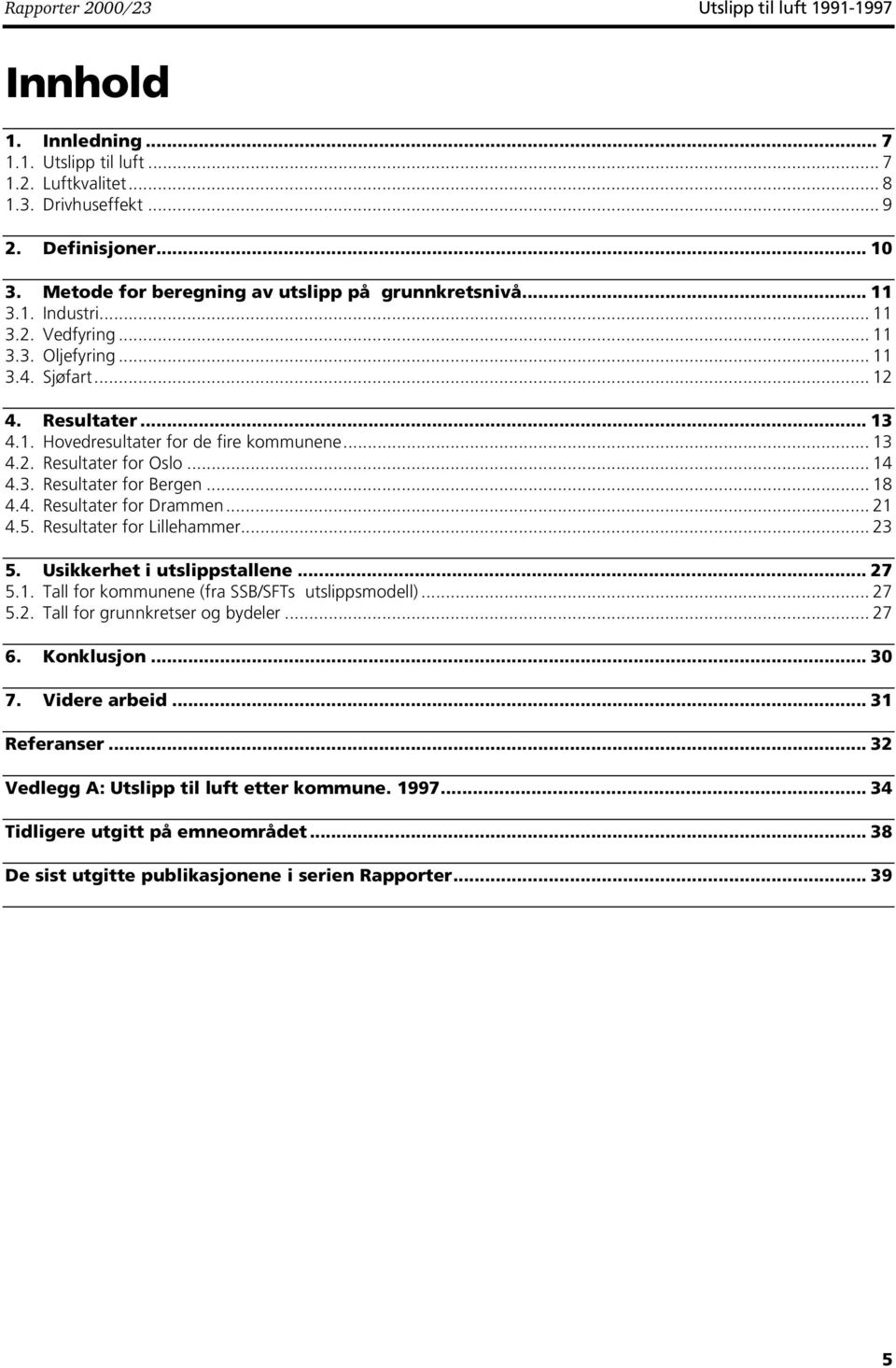 .. 4 4.3. Resultater for Bergen... 8 4.4. Resultater for Drammen... 2 4.5. Resultater for Lillehammer... 23 5. Usikkerhet i utslippstallene... 27 5.. Tall for kommunene (fra SSB/SFTs utslippsmodell).