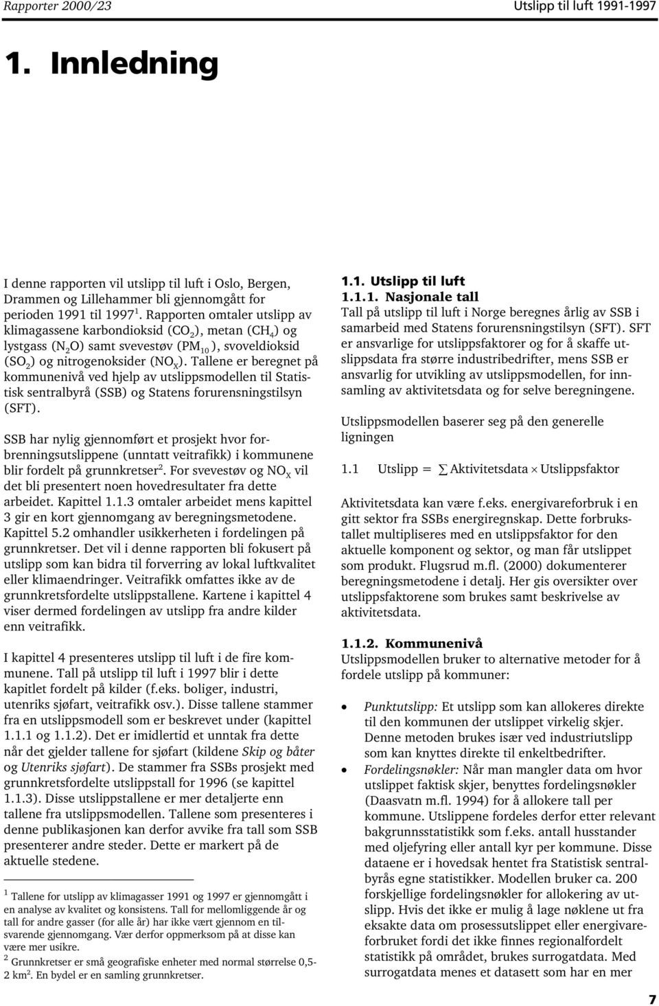 Tallene er beregnet på kommunenivå ved hjelp av utslippsmodellen til Statistisk sentralbyrå (SSB) og Statens forurensningstilsyn (SFT).