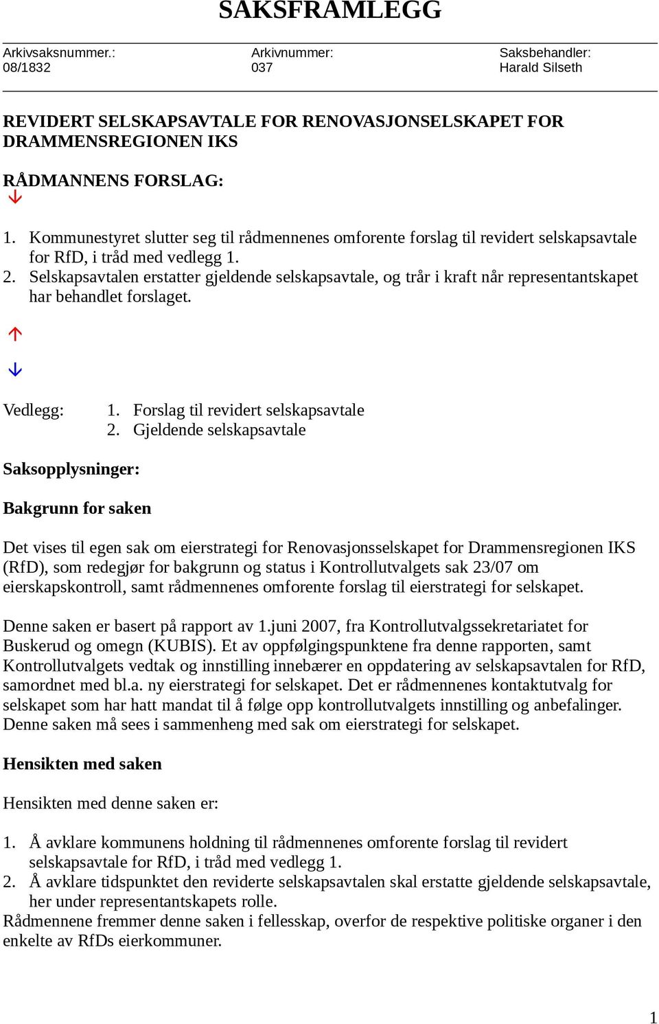 Selskapsavtalen erstatter gjeldende selskapsavtale, og trår i kraft når representantskapet har behandlet forslaget. Vedlegg: 1. Forslag til revidert selskapsavtale 2.