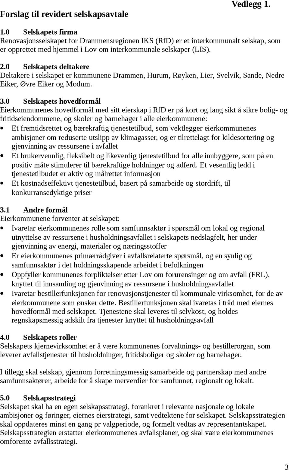 0 Selskapets deltakere Deltakere i selskapet er kommunene Drammen, Hurum, Røyken, Lier, Svelvik, Sande, Nedre Eiker, Øvre Eiker og Modum. 3.